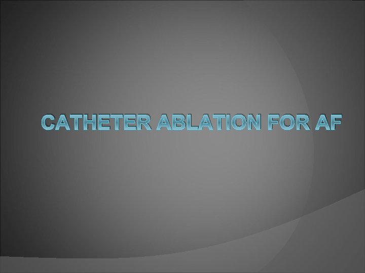 CATHETER ABLATION FOR AF 