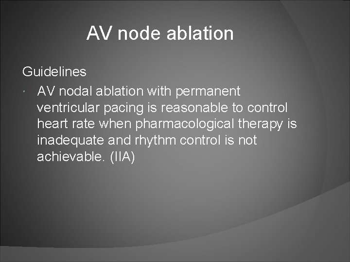 AV node ablation Guidelines AV nodal ablation with permanent ventricular pacing is reasonable to