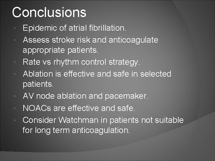 Conclusions Epidemic of atrial fibrillation. Assess stroke risk and anticoagulate appropriate patients. Rate vs