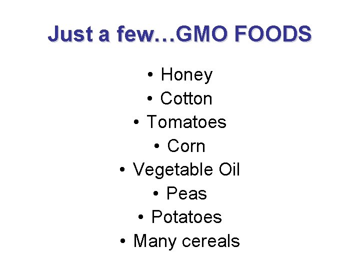 Just a few…GMO FOODS • Honey • Cotton • Tomatoes • Corn • Vegetable