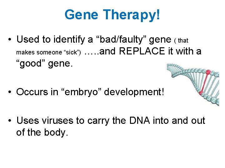 Gene Therapy! • Used to identify a “bad/faulty” gene ( that makes someone “sick”)