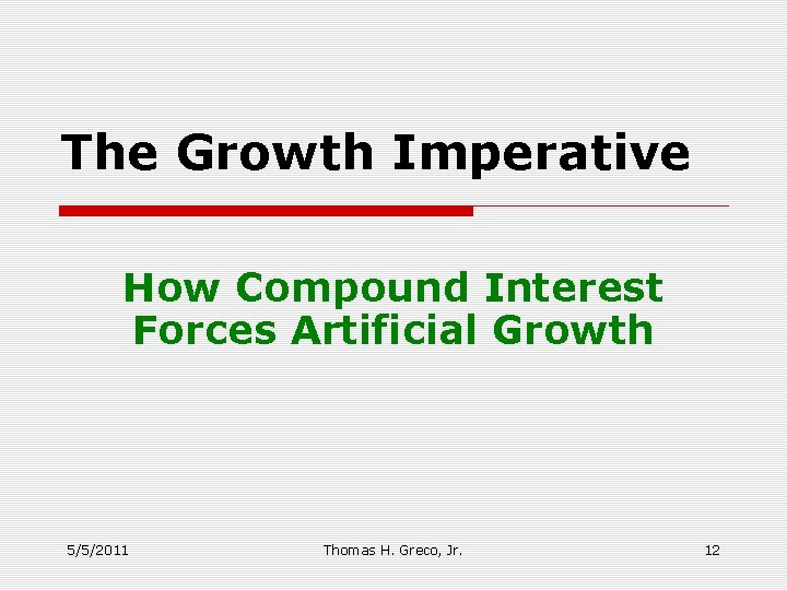 The Growth Imperative How Compound Interest Forces Artificial Growth 5/5/2011 Thomas H. Greco, Jr.