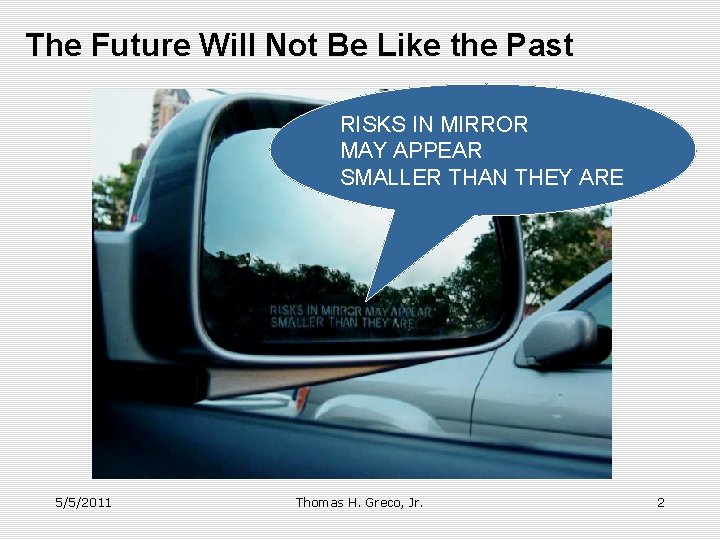 The Future Will Not Be Like the Past RISKS IN MIRROR MAY APPEAR SMALLER