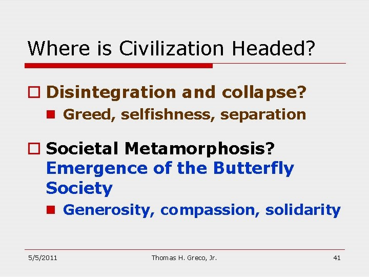 Where is Civilization Headed? o Disintegration and collapse? n Greed, selfishness, separation o Societal