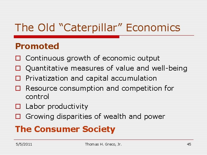 The Old “Caterpillar” Economics Promoted Continuous growth of economic output Quantitative measures of value