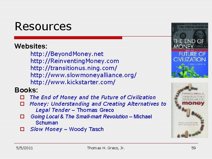 Resources Websites: http: //Beyond. Money. net http: //Reinventing. Money. com http: //transitionus. ning. com/