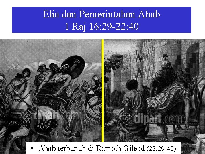 Elia dan Pemerintahan Ahab 1 Raj 16: 29 -22: 40 • Ahab terbunuh di