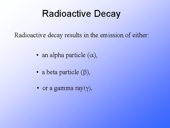 Radioactive Decay Radioactive decay results in the emission of either: • an alpha particle