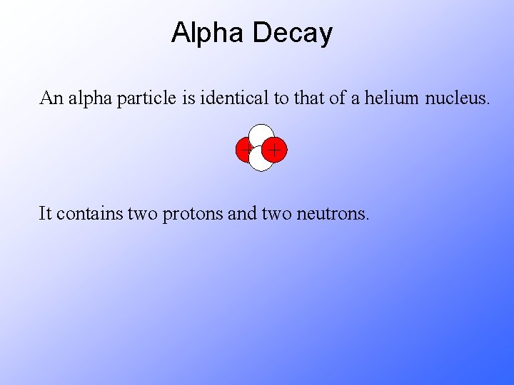 Alpha Decay An alpha particle is identical to that of a helium nucleus. It