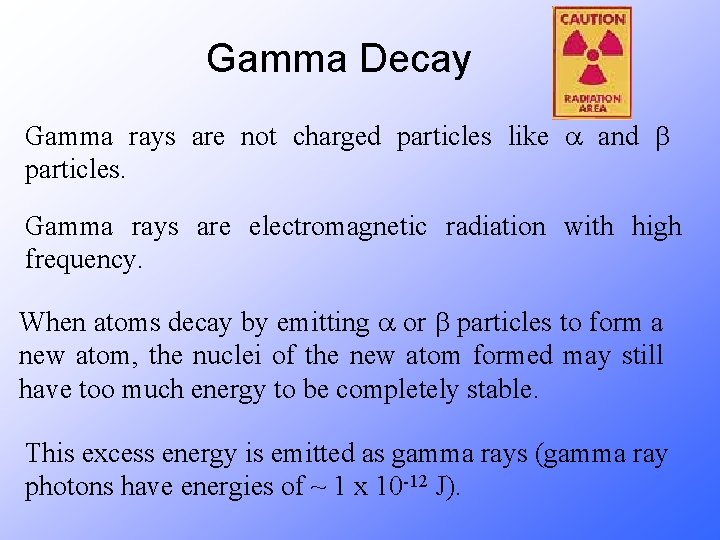 Gamma Decay Gamma rays are not charged particles like a and b particles. Gamma