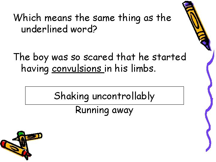 Which means the same thing as the underlined word? The boy was so scared