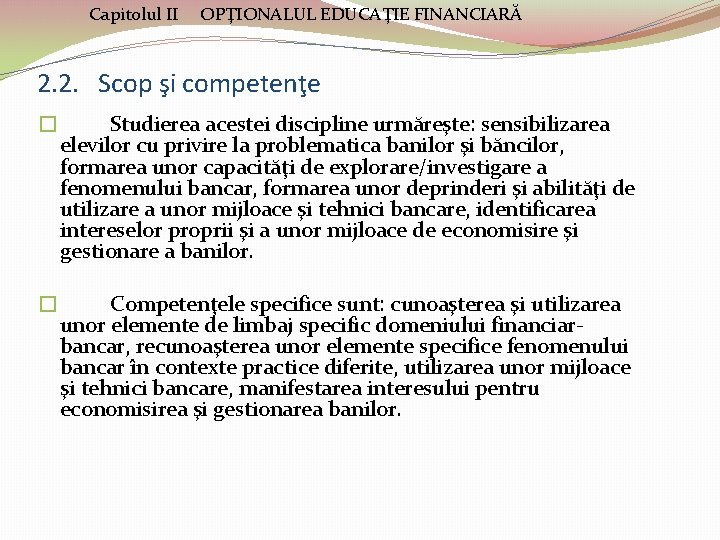 Capitolul II OPŢIONALUL EDUCAŢIE FINANCIARĂ 2. 2. Scop şi competenţe � Studierea acestei discipline