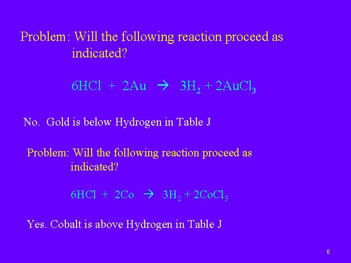 Problem: Will the following reaction proceed as indicated? 6 HCl + 2 Au 3