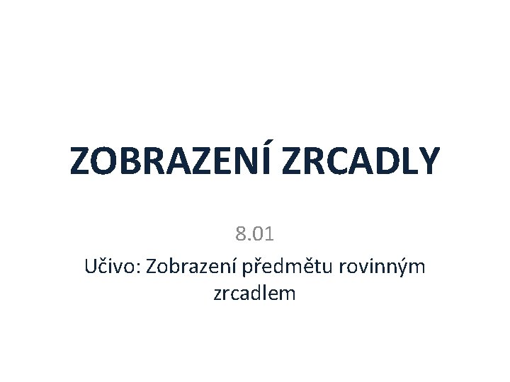 ZOBRAZENÍ ZRCADLY 8. 01 Učivo: Zobrazení předmětu rovinným zrcadlem 