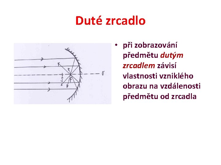 Duté zrcadlo • při zobrazování předmětu dutým zrcadlem závisí vlastnosti vzniklého obrazu na vzdálenosti