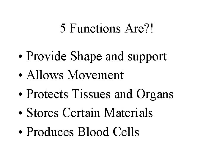 5 Functions Are? ! • Provide Shape and support • Allows Movement • Protects