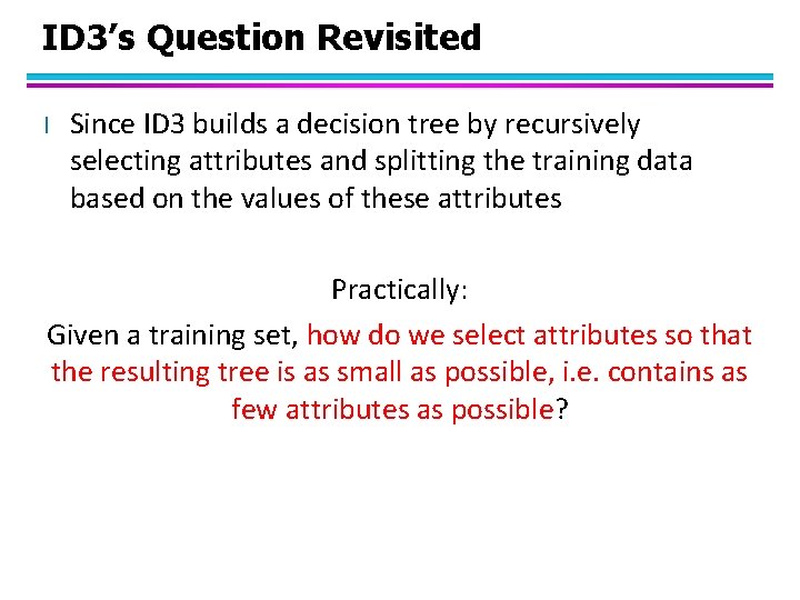 ID 3’s Question Revisited l Since ID 3 builds a decision tree by recursively