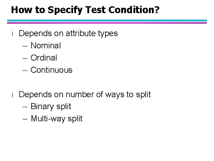 How to Specify Test Condition? l Depends on attribute types – Nominal – Ordinal