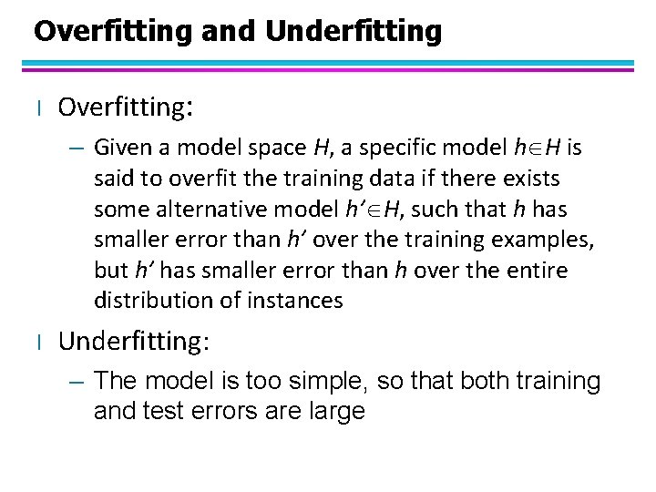 Overfitting and Underfitting l Overfitting: – Given a model space H, a specific model