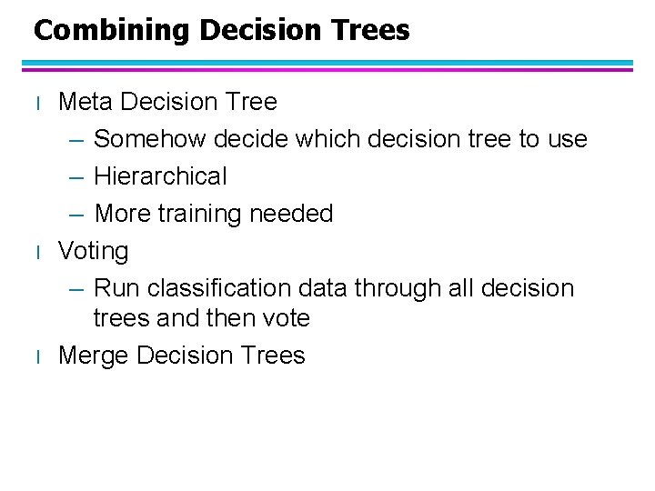 Combining Decision Trees l l l Meta Decision Tree – Somehow decide which decision