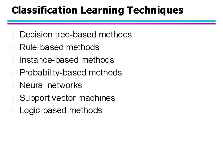 Classification Learning Techniques l l l l Decision tree-based methods Rule-based methods Instance-based methods