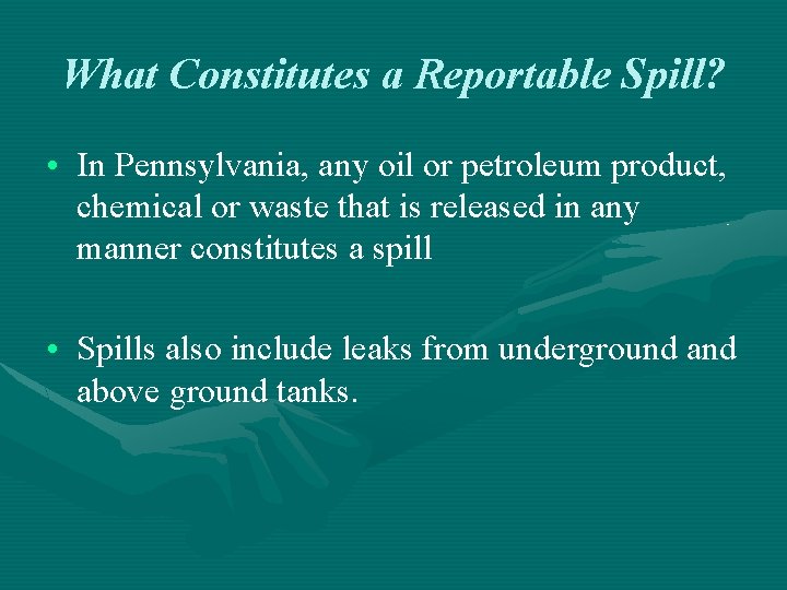 What Constitutes a Reportable Spill? • In Pennsylvania, any oil or petroleum product, chemical