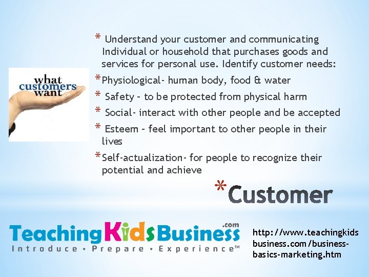 * Understand your customer and communicating Individual or household that purchases goods and services