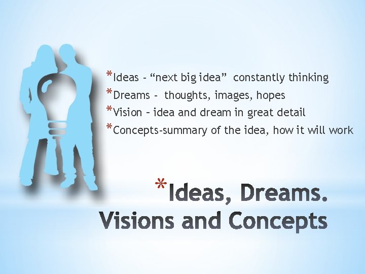 *Ideas - “next big idea” constantly thinking *Dreams - thoughts, images, hopes *Vision –