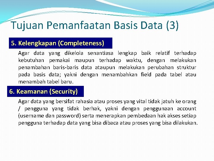 Tujuan Pemanfaatan Basis Data (3) 5. Kelengkapan (Completeness) Agar data yang dikelola senantiasa lengkap