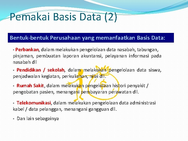 Pemakai Basis Data (2) Bentuk-bentuk Perusahaan yang memanfaatkan Basis Data: - Perbankan, dalam melakukan