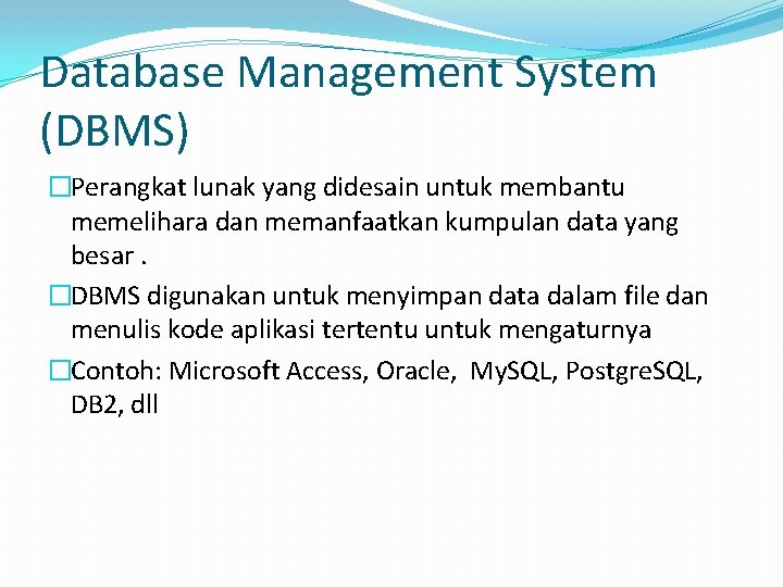Database Management System (DBMS) �Perangkat lunak yang didesain untuk membantu memelihara dan memanfaatkan kumpulan