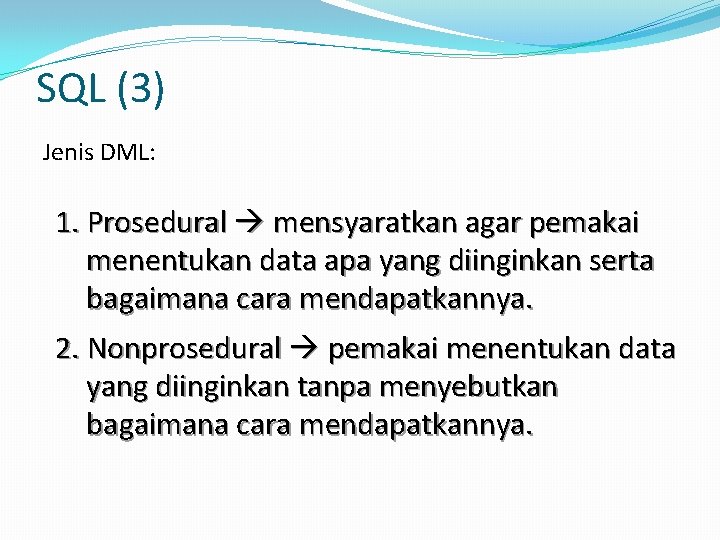 SQL (3) Jenis DML: 1. Prosedural mensyaratkan agar pemakai menentukan data apa yang diinginkan