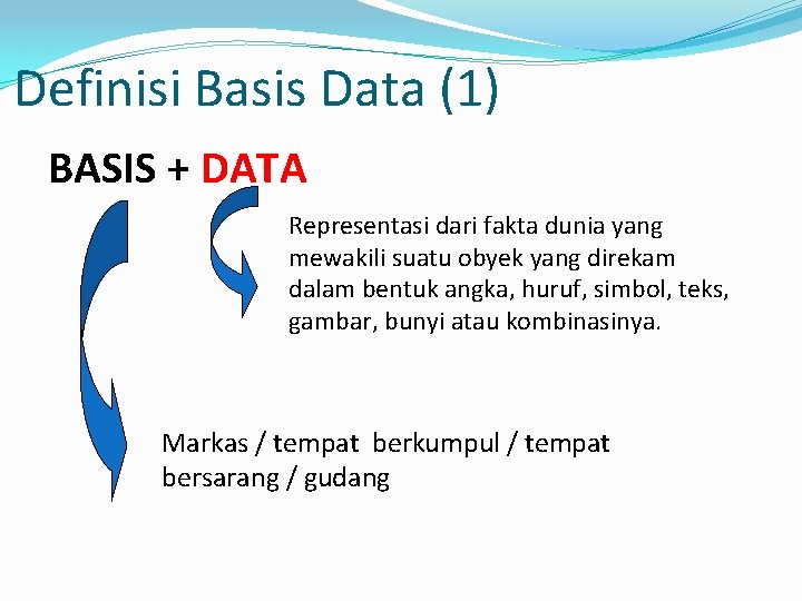 Definisi Basis Data (1) BASIS + DATA Representasi dari fakta dunia yang mewakili suatu