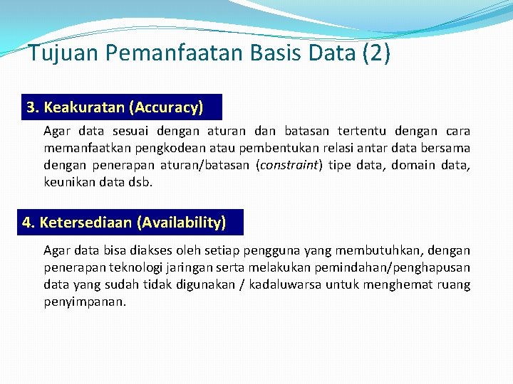 Tujuan Pemanfaatan Basis Data (2) 3. Keakuratan (Accuracy) Agar data sesuai dengan aturan dan