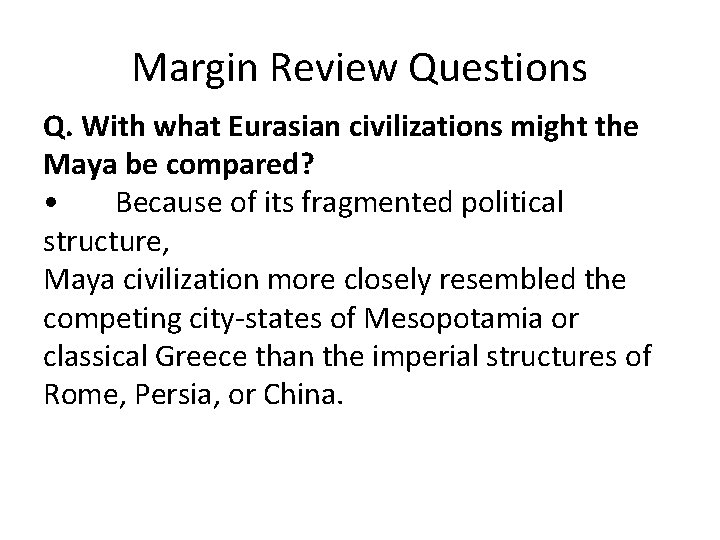 Margin Review Questions Q. With what Eurasian civilizations might the Maya be compared? •