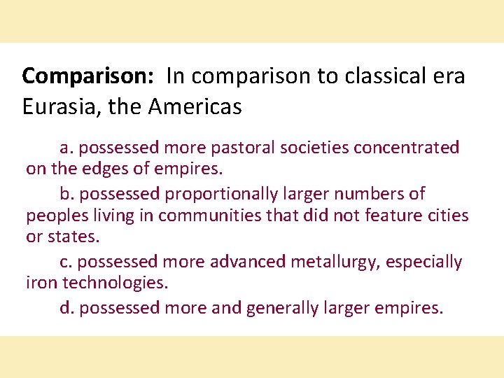 Comparison: In comparison to classical era Eurasia, the Americas a. possessed more pastoral societies