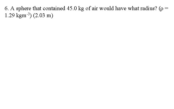 6. A sphere that contained 45. 0 kg of air would have what radius?
