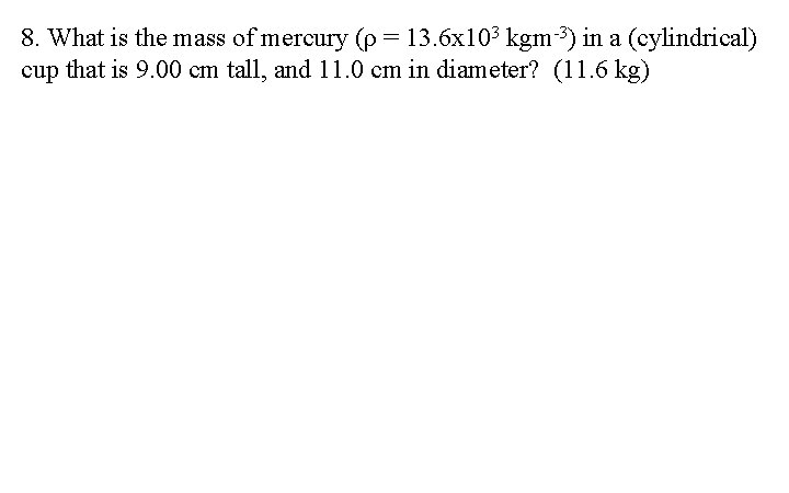 8. What is the mass of mercury (ρ = 13. 6 x 103 kgm-3)