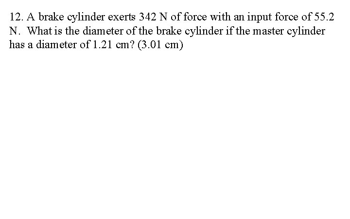 12. A brake cylinder exerts 342 N of force with an input force of