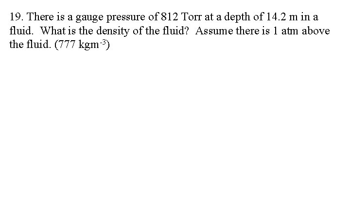 19. There is a gauge pressure of 812 Torr at a depth of 14.