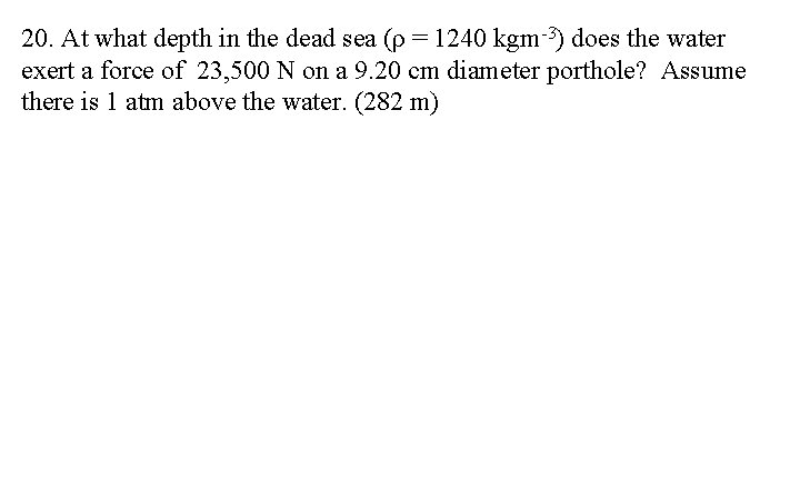 20. At what depth in the dead sea (ρ = 1240 kgm-3) does the