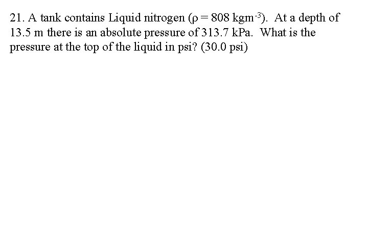21. A tank contains Liquid nitrogen (ρ = 808 kgm-3). At a depth of