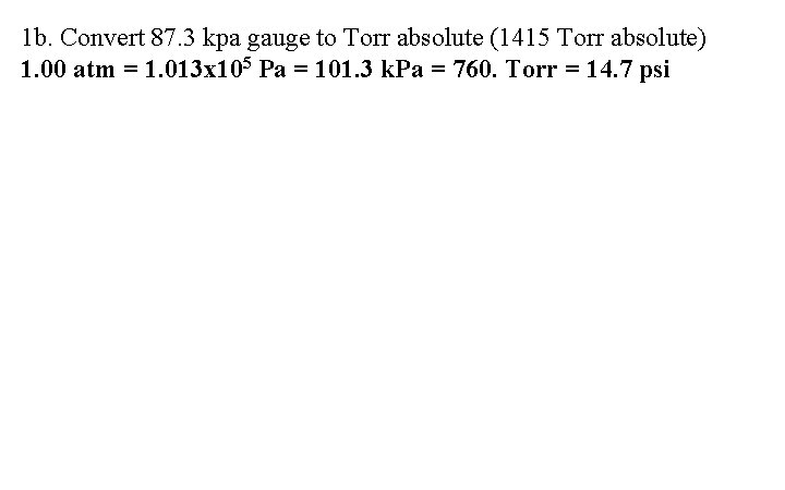 1 b. Convert 87. 3 kpa gauge to Torr absolute (1415 Torr absolute) 1.