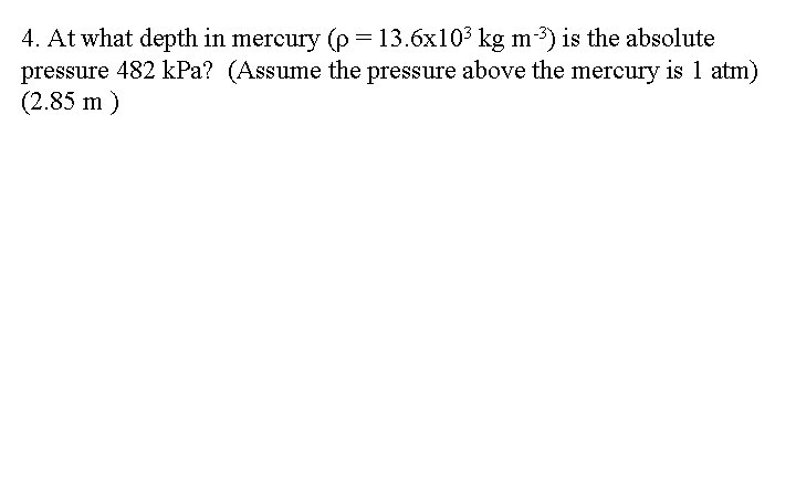 4. At what depth in mercury (ρ = 13. 6 x 103 kg m-3)