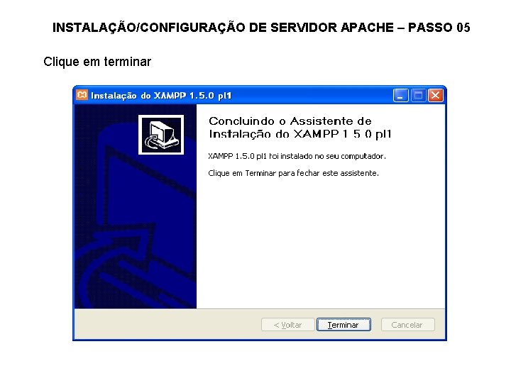 INSTALAÇÃO/CONFIGURAÇÃO DE SERVIDOR APACHE – PASSO 05 Clique em terminar 