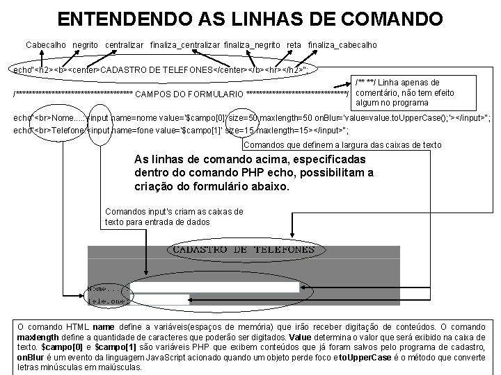 ENTENDENDO AS LINHAS DE COMANDO Cabecalho negrito centralizar finaliza_negrito reta finaliza_cabecalho echo"<h 2><b><center>CADASTRO DE