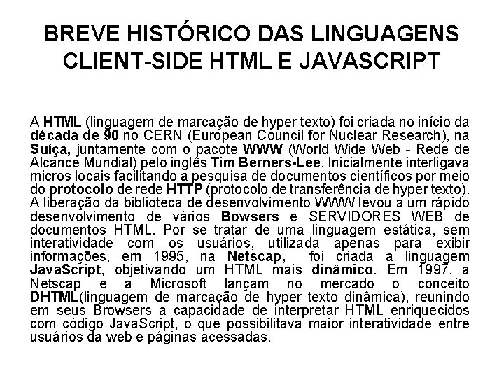 BREVE HISTÓRICO DAS LINGUAGENS CLIENT-SIDE HTML E JAVASCRIPT A HTML (linguagem de marcação de