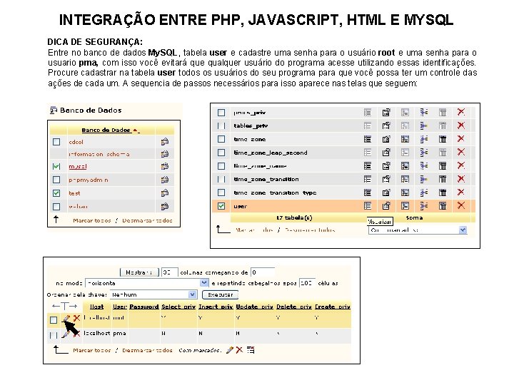 INTEGRAÇÃO ENTRE PHP, JAVASCRIPT, HTML E MYSQL DICA DE SEGURANÇA: Entre no banco de