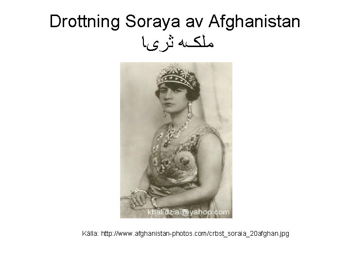 Drottning Soraya av Afghanistan ﻣﻠکﻪ ﺛﺮیﺎ Källa: http: //www. afghanistan-photos. com/crbst_soraia_20 afghan. jpg 