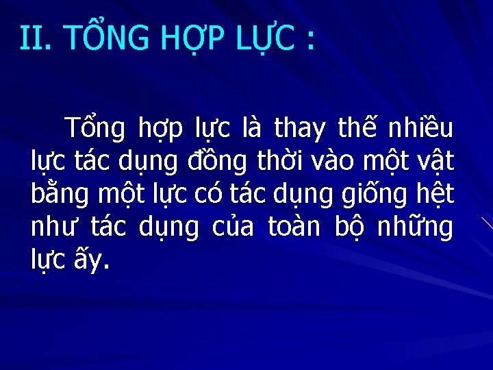 II. TỔNG HỢP LỰC : Tổng hợp lực là thay thế nhiều lực tác